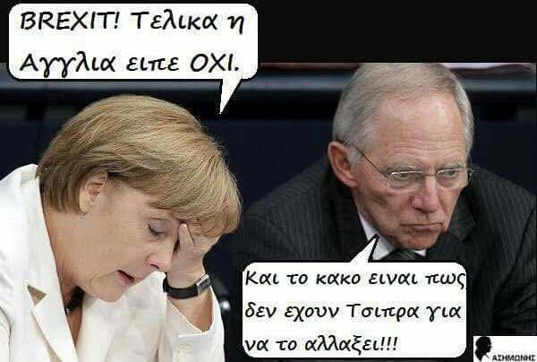 Angela Merkel: "BREXIT! In the end England said NO." Wolfgang Schäuble: "And the worst thing is that they don’t have Tsipras to change it.” 