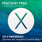Macway mag OS X Mavericks : Boostez vos configurations pour en tirer le meilleur !