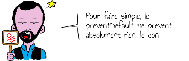 Pour faire simple  le preventDefault ne prevent absolument rien  le con.jpg