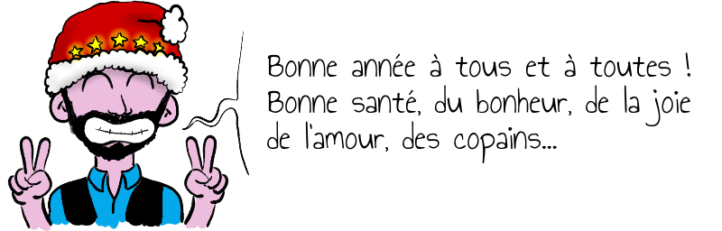 Bonne année à tous et à toutes ! Bonne santé, du bonheur, de la joie de l'amour, des copains...