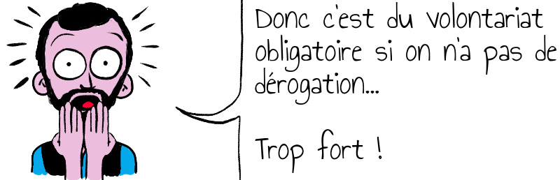 Donc c est du volontariat obligatoire si on n a pas de dérogation     Trop fort  (1).jpg