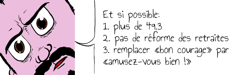 Et si possible: 1. plus de 49.3 2. pas de réforme des retraites 3. remplacer «bon courage» par «amusez-vous bien !»