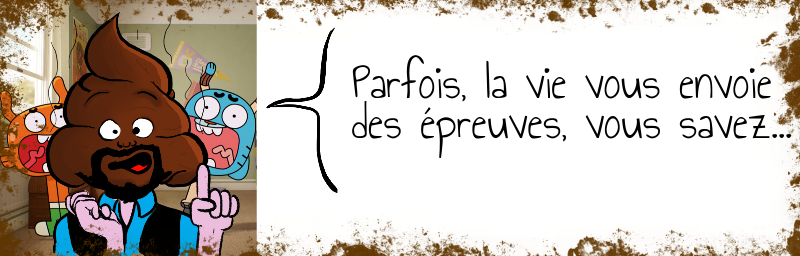 Parfois, la vie vous envoie des épreuves, vous savez...