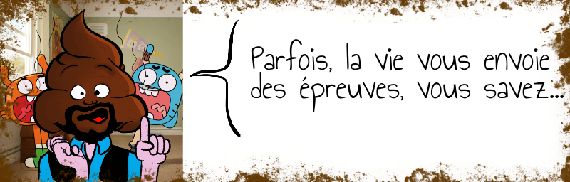 Parfois, la vie vous envoie   des épreuves, vous savez...