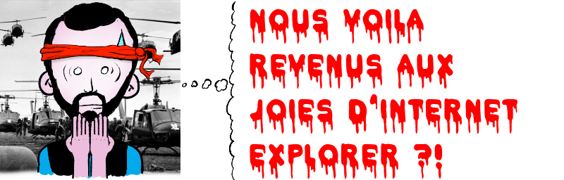Nous voila revenus aux joies d'Internet Explorer ?!