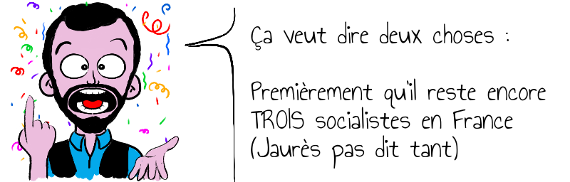 Ça veut dire deux choses :    Premièrement qu'il reste encore  TROIS socialistes en France  (Jaurès pas dit tant)
