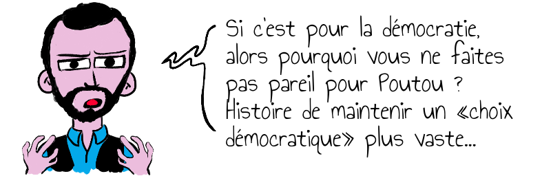 Si c'est pour la démocratie,   alors pourquoi vous ne faites   pas pareil pour Poutou ?  Histoire de maintenir un «choix   démocratique» plus vaste...