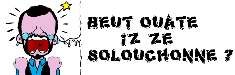 Beut ouate        iz ze   solouchonne ?