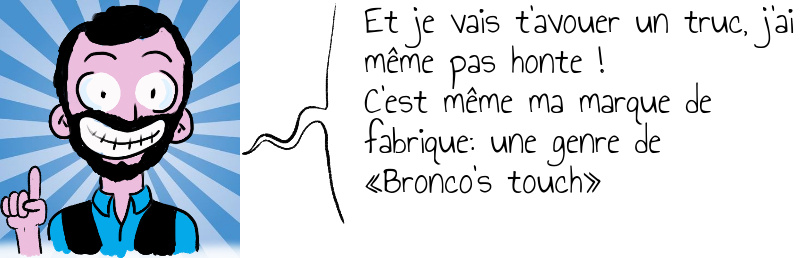 Et je vais t avouer un truc  j ai même pas honte   C est même ma marque de fabrique  une genre de  Bronco s touch .jpg