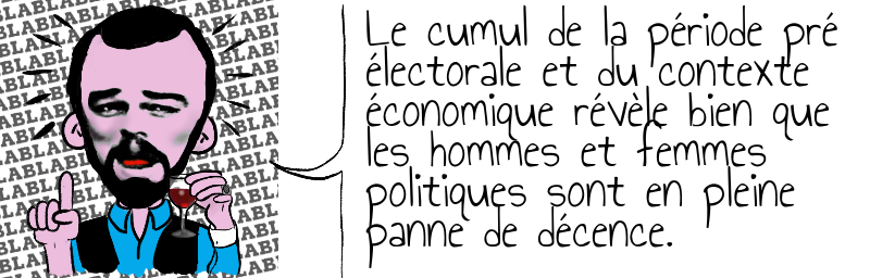 Le cumul de la période pré électorale et du contexte économique révèle bien que les hommes et femmes politiques sont en pleine panne de décence.